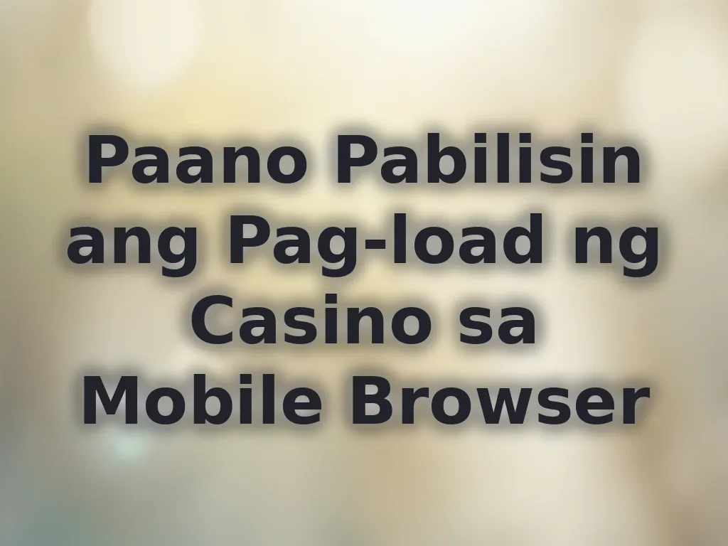 Paano Pabilisin ang Pag-load ng Casino sa Mobile Browser