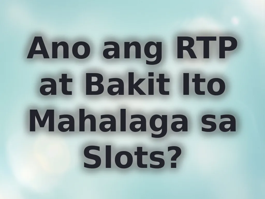Ano ang RTP at Bakit Ito Mahalaga sa Slots?